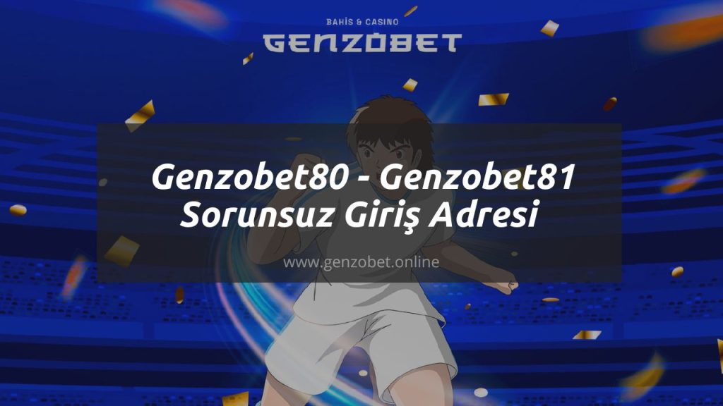 Genzobet80 - Genzobet81 Sorunsuz Giriş Adresi 